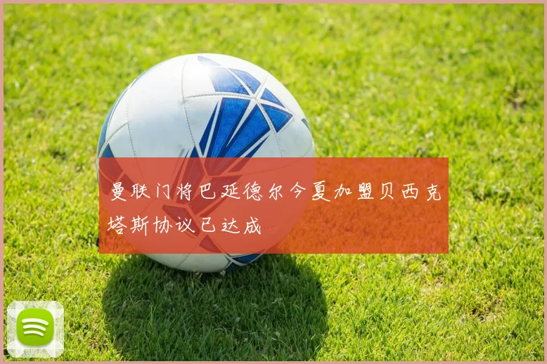 曼联门将巴延德尔今夏加盟贝西克塔斯协议已达成