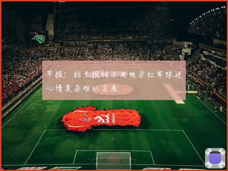 早报：标王报销法老绝杀红军球迷心情复杂难以言表