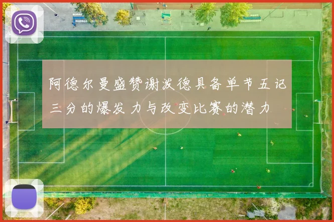 阿德尔曼盛赞谢泼德具备单节五记三分的爆发力与改变比赛的潜力